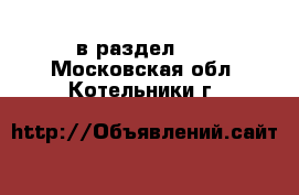  в раздел :  . Московская обл.,Котельники г.